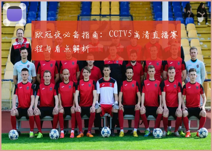 欧冠夜必备指南:CCTV5高清直播赛程与看点解析